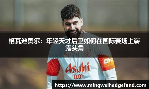 格瓦迪奥尔：年轻天才后卫如何在国际赛场上崭露头角